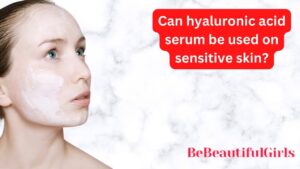 Can Hyaluronic Acid Serum be used on Sensitive Skin